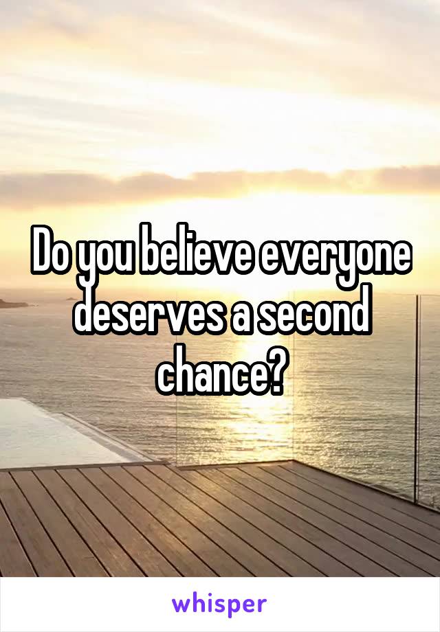 Do you believe everyone deserves a second chance?