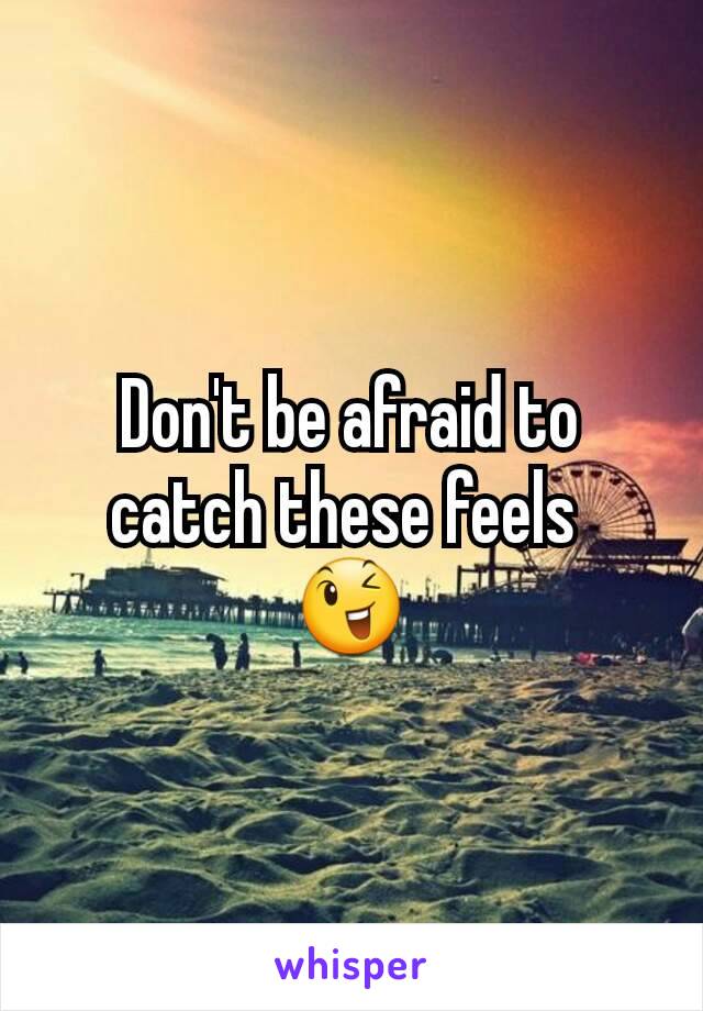 Don't be afraid to catch these feels 
😉