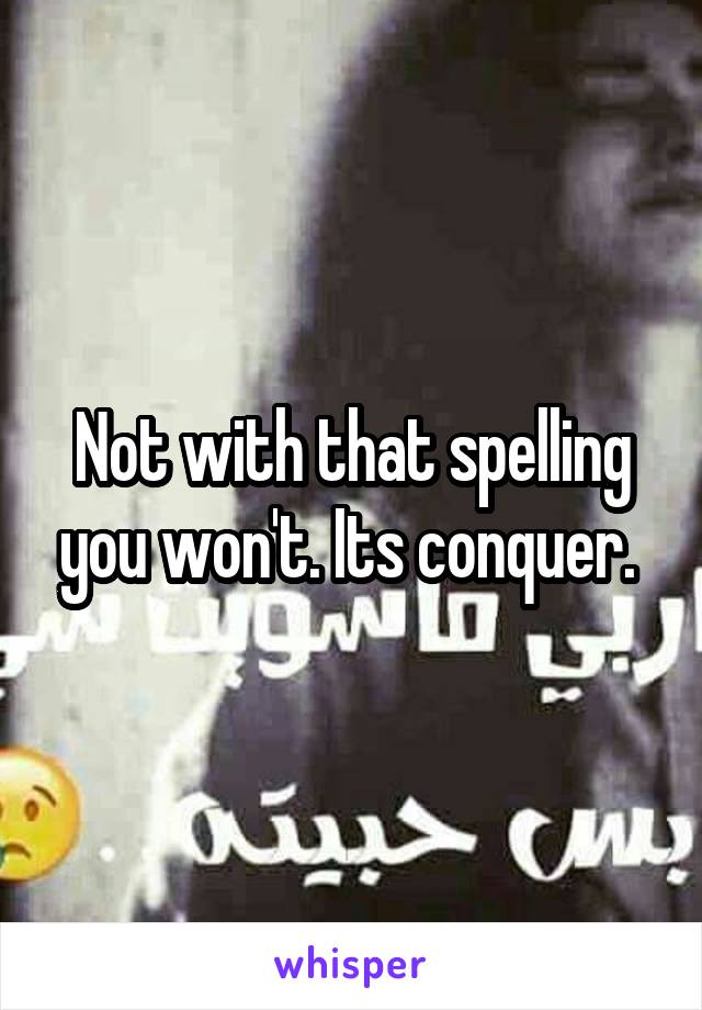 Not with that spelling you won't. Its conquer. 