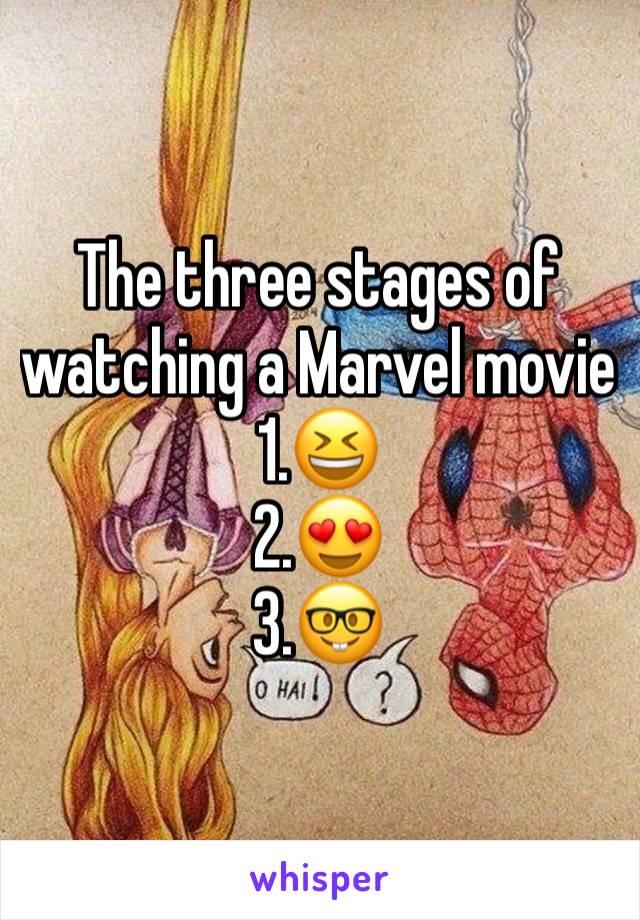 The three stages of watching a Marvel movie
1.😆
2.😍
3.🤓