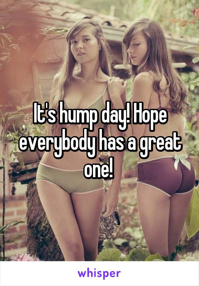 It's hump day! Hope everybody has a great one! 