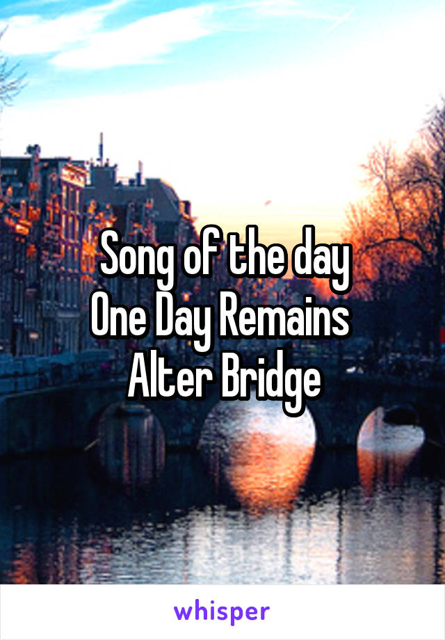Song of the day
One Day Remains 
Alter Bridge