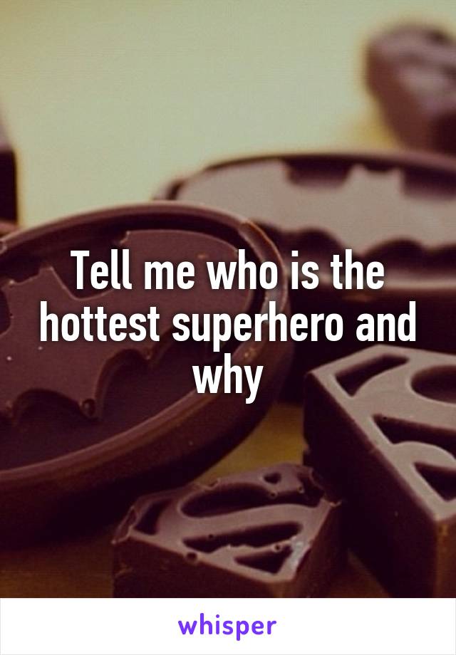 Tell me who is the hottest superhero and why