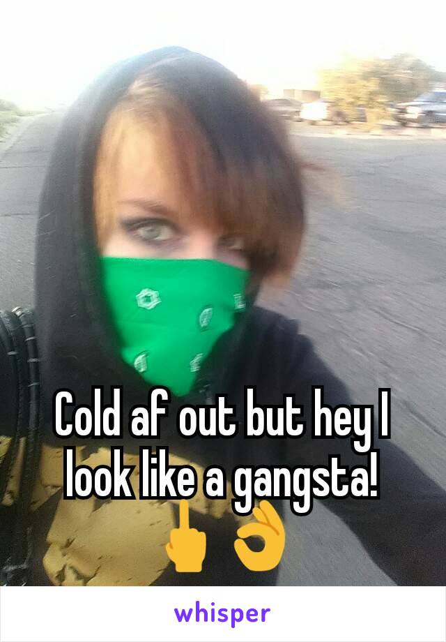 Cold af out but hey I look like a gangsta!
🖕👌