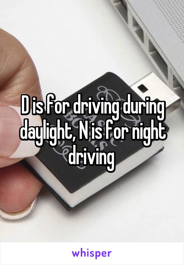 D is for driving during daylight, N is for night driving 