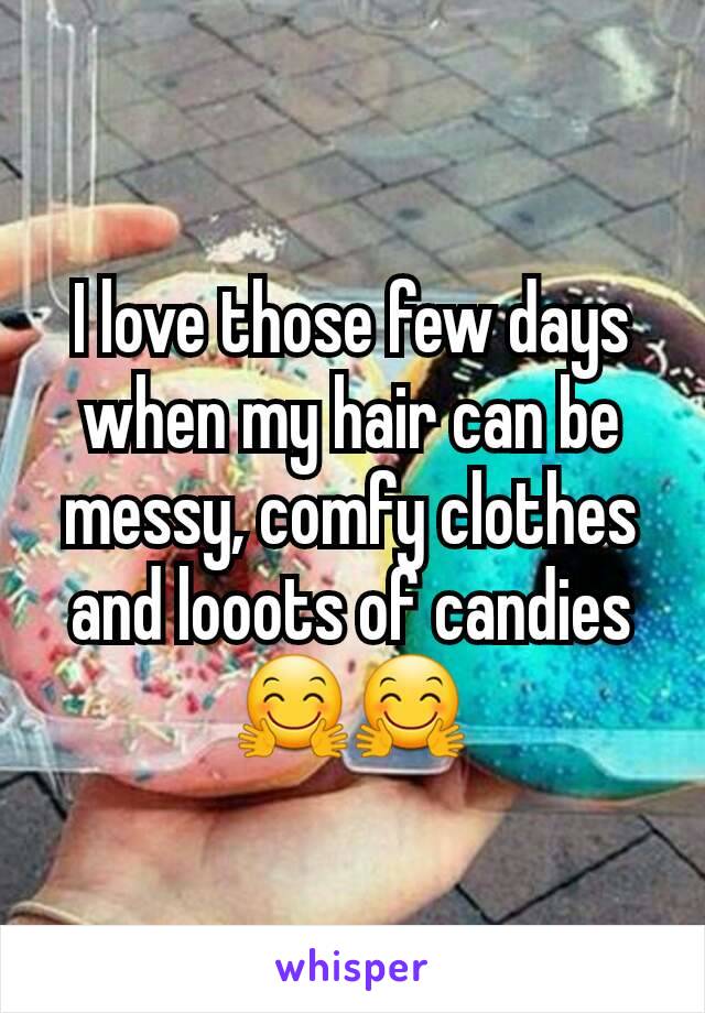 I love those few days when my hair can be messy, comfy clothes and looots of candies 🤗🤗