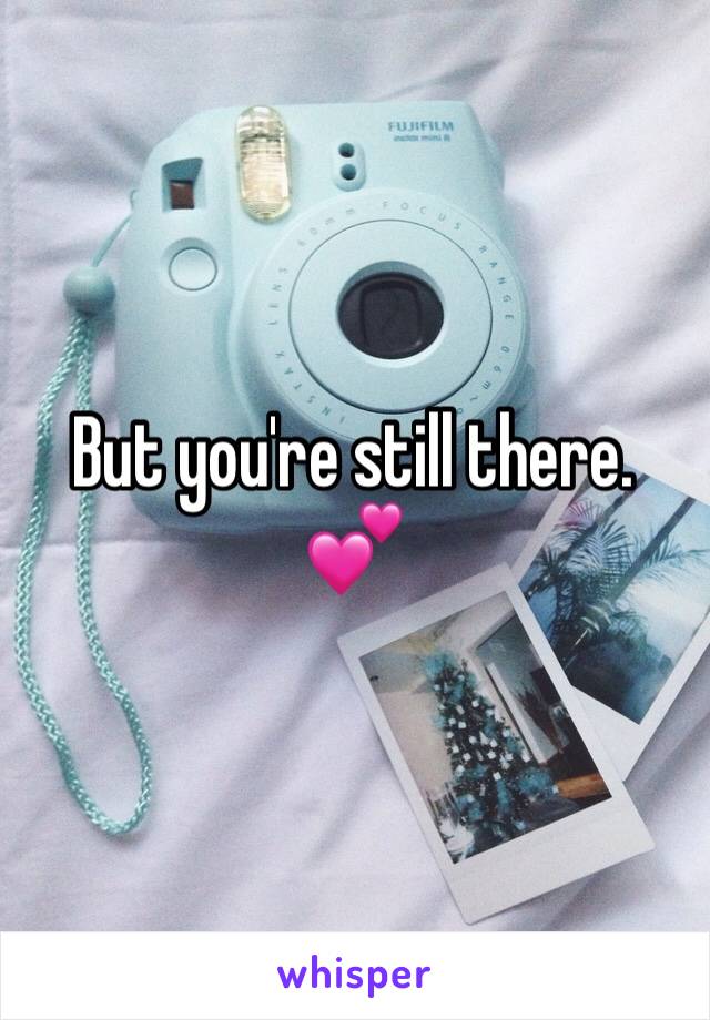 But you're still there. 💕