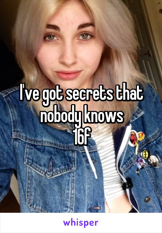 I've got secrets that nobody knows
16f