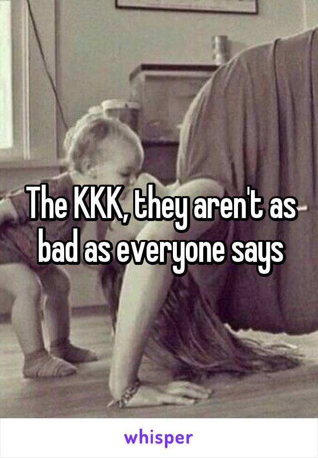 The KKK, they aren't as bad as everyone says