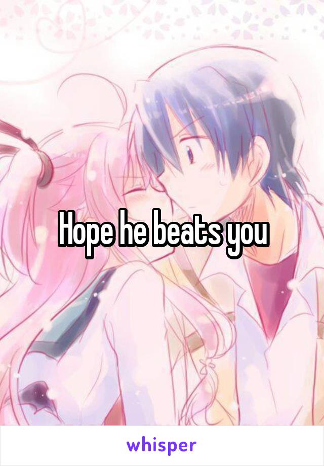 Hope he beats you