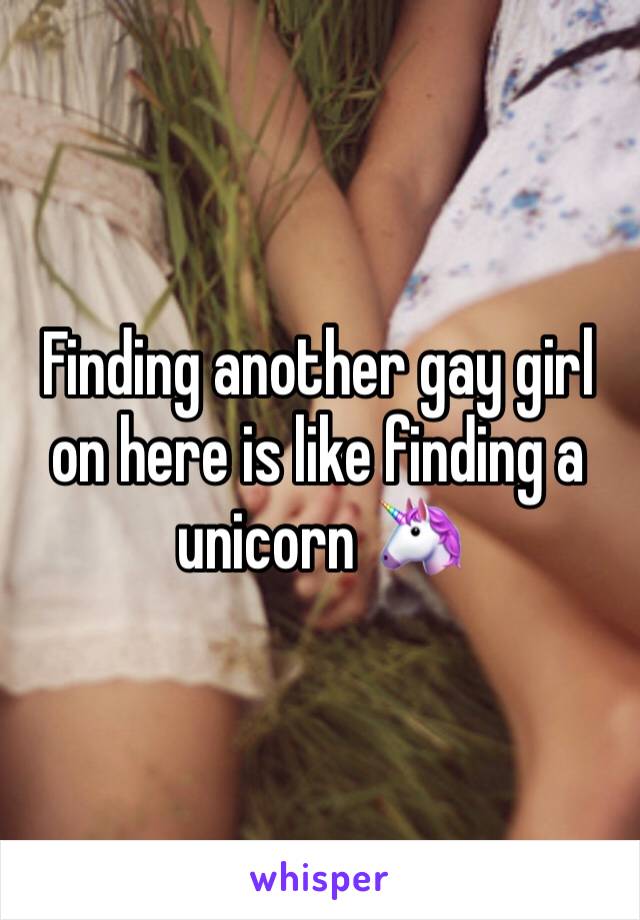 Finding another gay girl on here is like finding a unicorn 🦄 