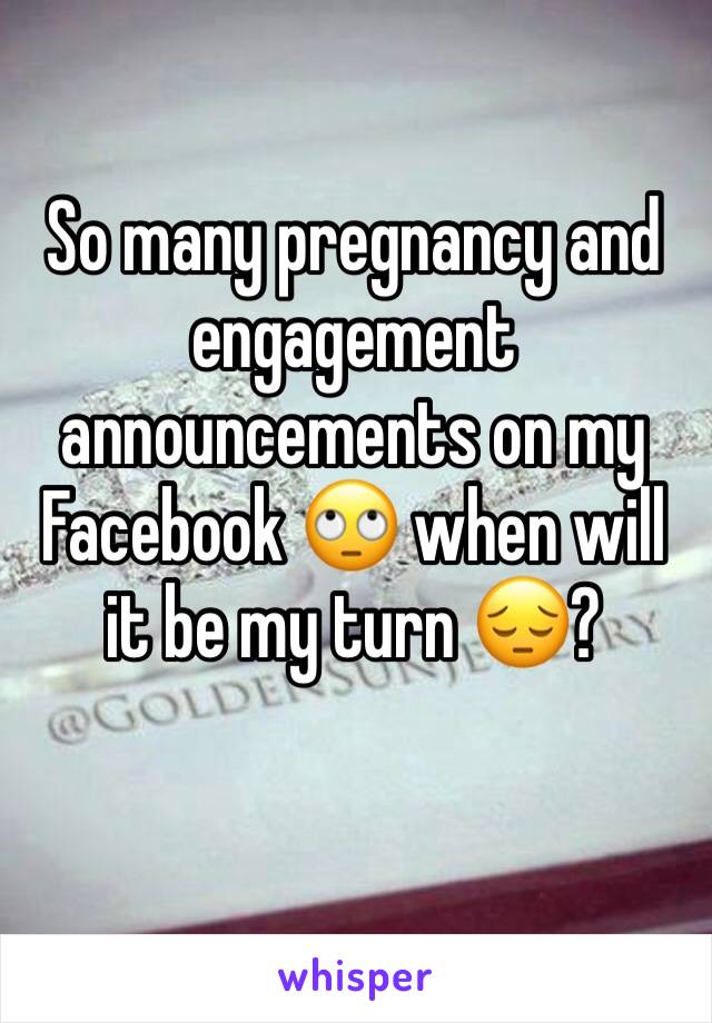 So many pregnancy and engagement announcements on my Facebook 🙄 when will it be my turn 😔?