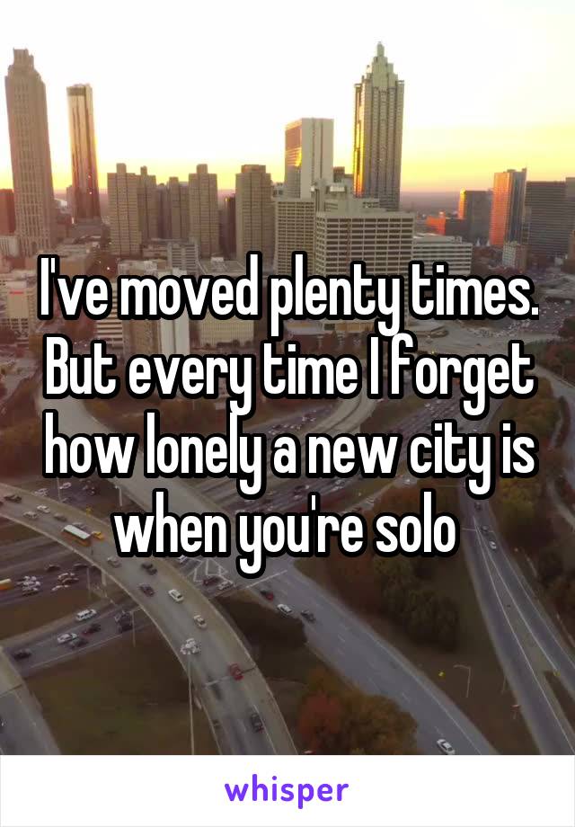I've moved plenty times. But every time I forget how lonely a new city is when you're solo 