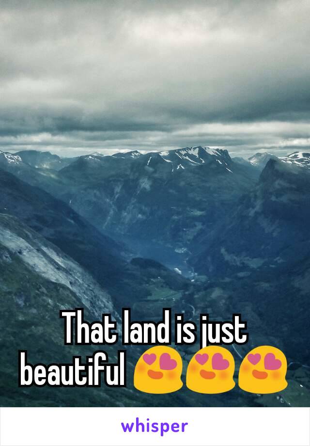 That land is just beautiful 😍😍😍