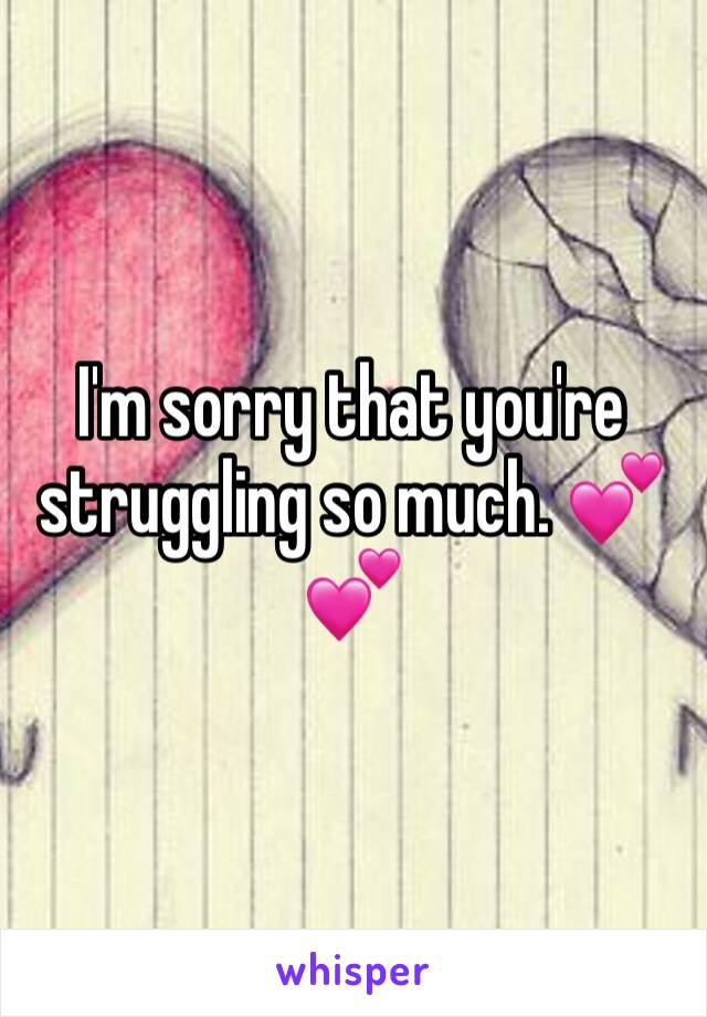 I'm sorry that you're struggling so much. 💕💕