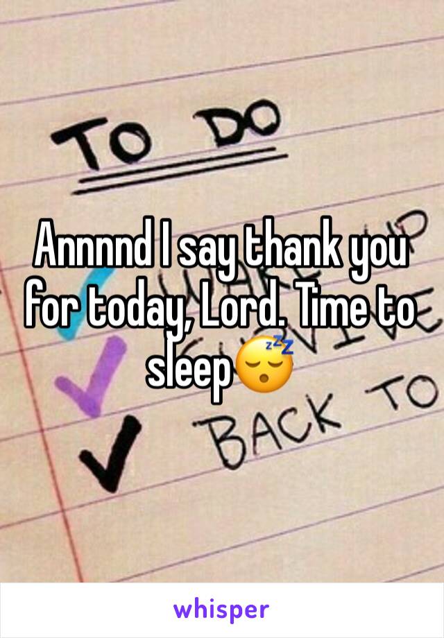 Annnnd I say thank you for today, Lord. Time to sleep😴

