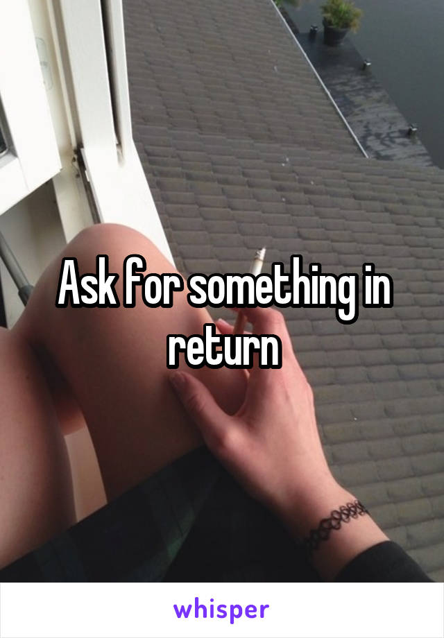 Ask for something in return