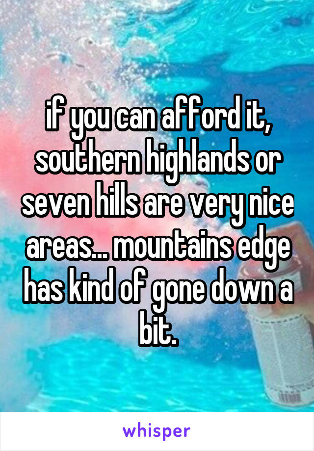 if you can afford it, southern highlands or seven hills are very nice areas... mountains edge has kind of gone down a bit.