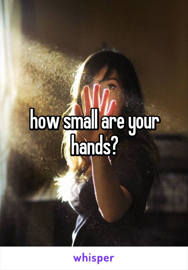 how small are your hands?