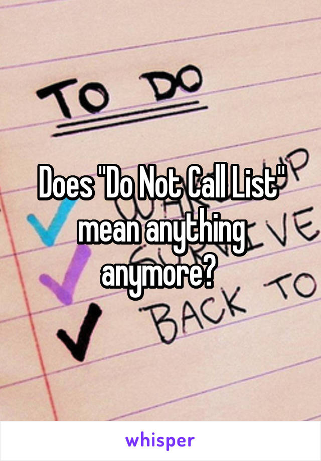 Does "Do Not Call List" mean anything anymore? 