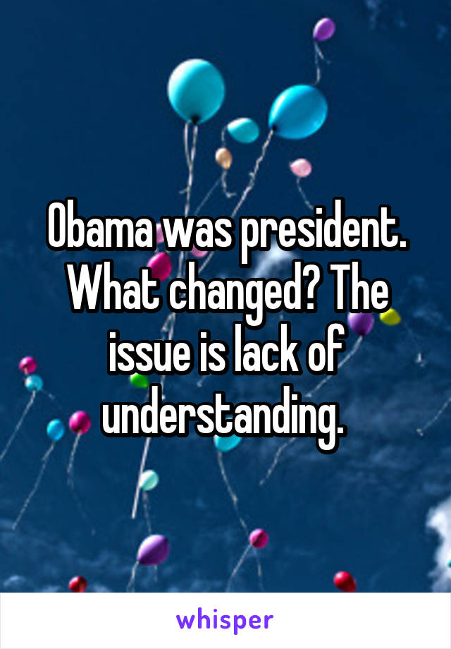 Obama was president. What changed? The issue is lack of understanding. 