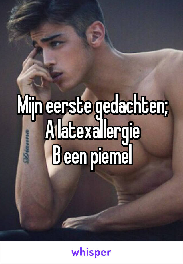 Mijn eerste gedachten;
A latexallergie
B een piemel