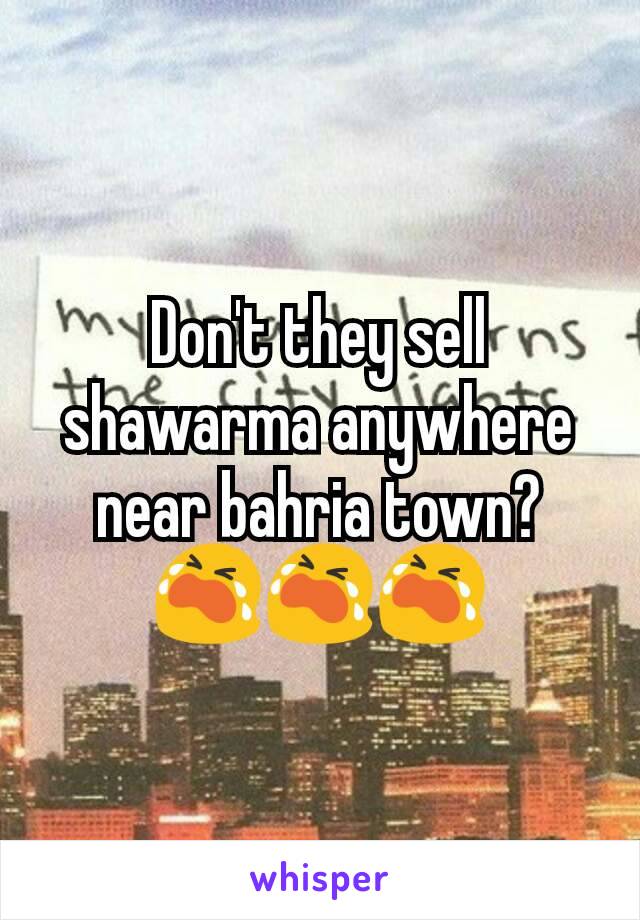 Don't they sell shawarma anywhere near bahria town? 😭😭😭