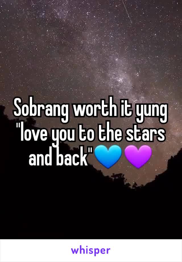 Sobrang worth it yung "love you to the stars and back"💙💜