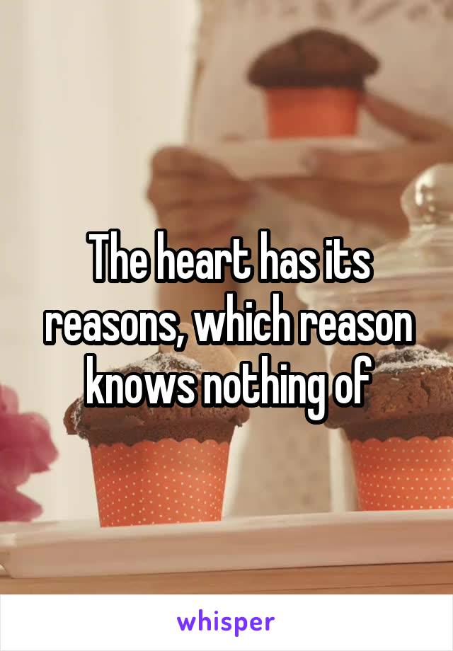 The heart has its reasons, which reason knows nothing of