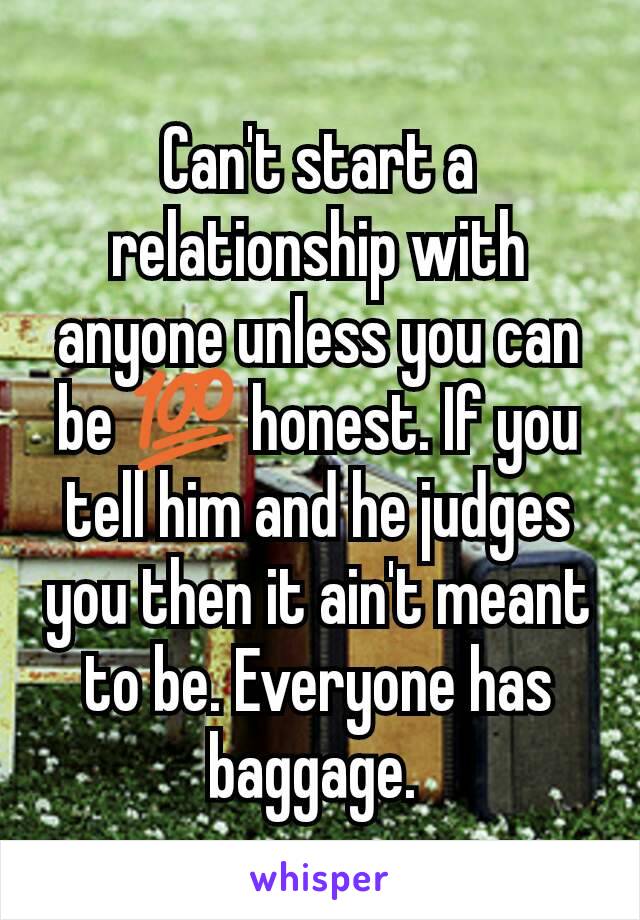 Can't start a relationship with anyone unless you can be 💯 honest. If you tell him and he judges you then it ain't meant to be. Everyone has baggage. 
