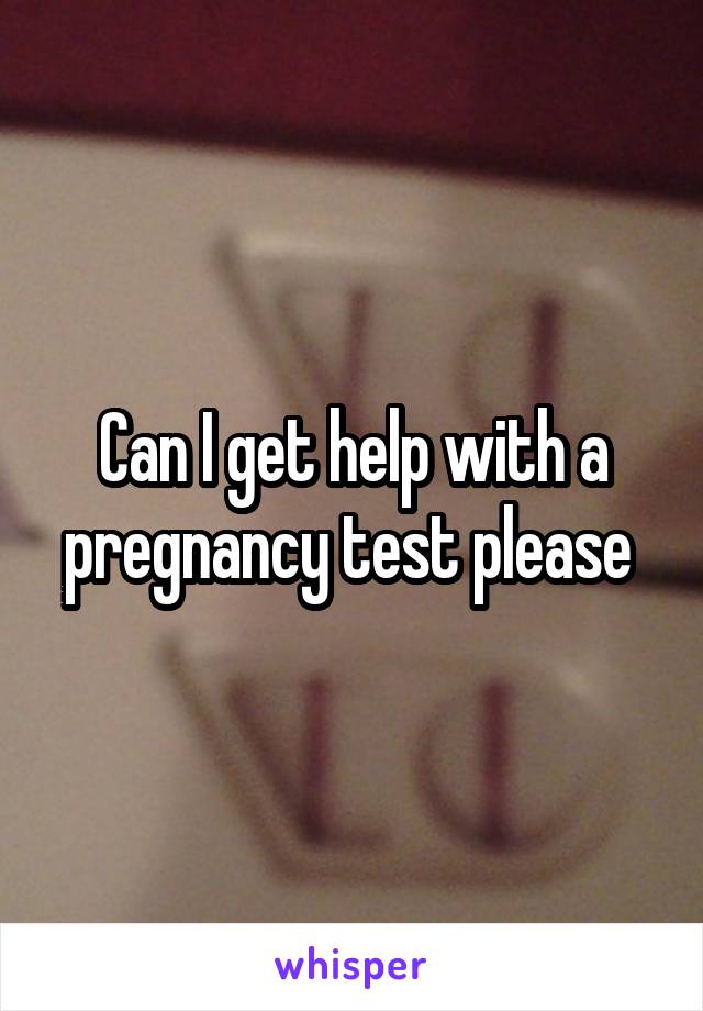 Can I get help with a pregnancy test please 