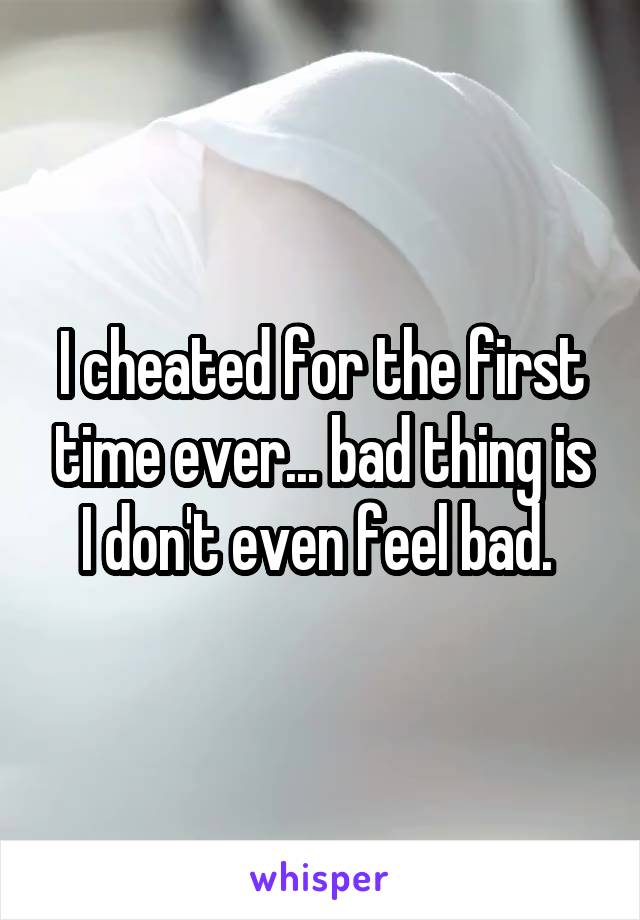 I cheated for the first time ever... bad thing is I don't even feel bad. 