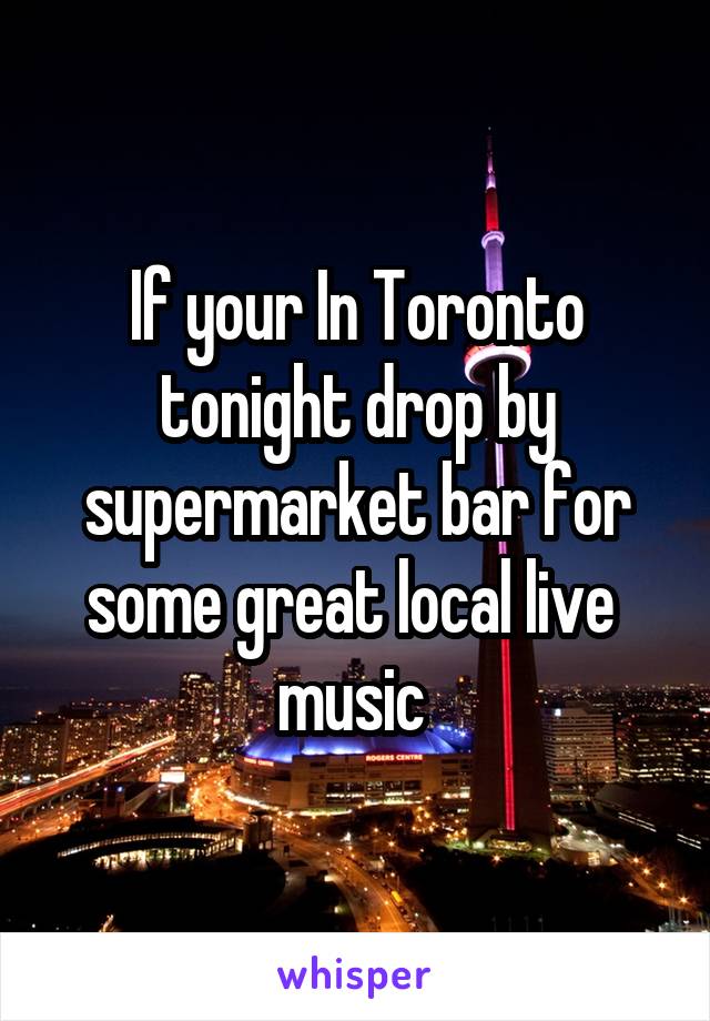 If your In Toronto tonight drop by supermarket bar for some great local live  music 