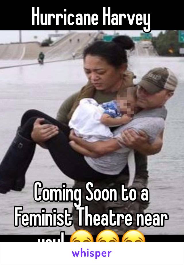 Hurricane Harvey






Coming Soon to a Feminist Theatre near you! 😂😂😂