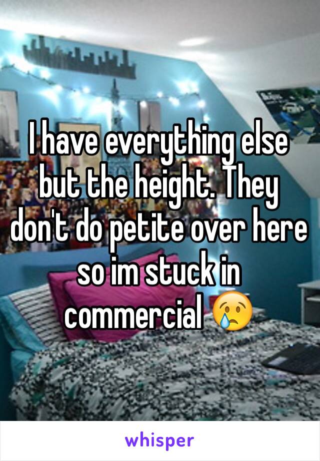I have everything else but the height. They don't do petite over here so im stuck in commercial 😢