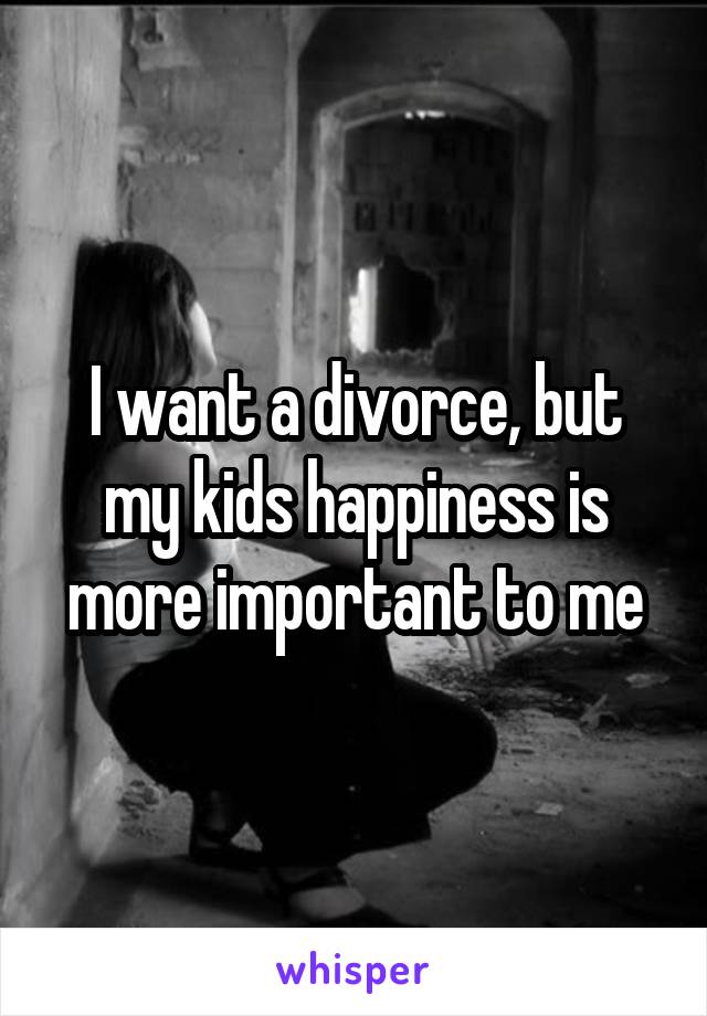 I want a divorce, but my kids happiness is more important to me