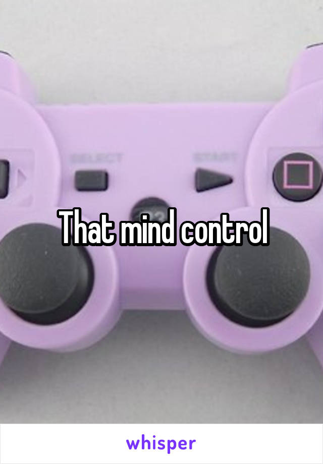 That mind control