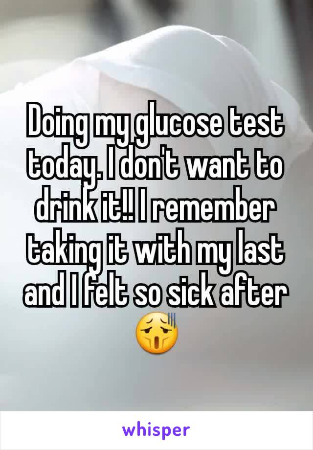 Doing my glucose test today. I don't want to drink it!! I remember taking it with my last and I felt so sick after😫