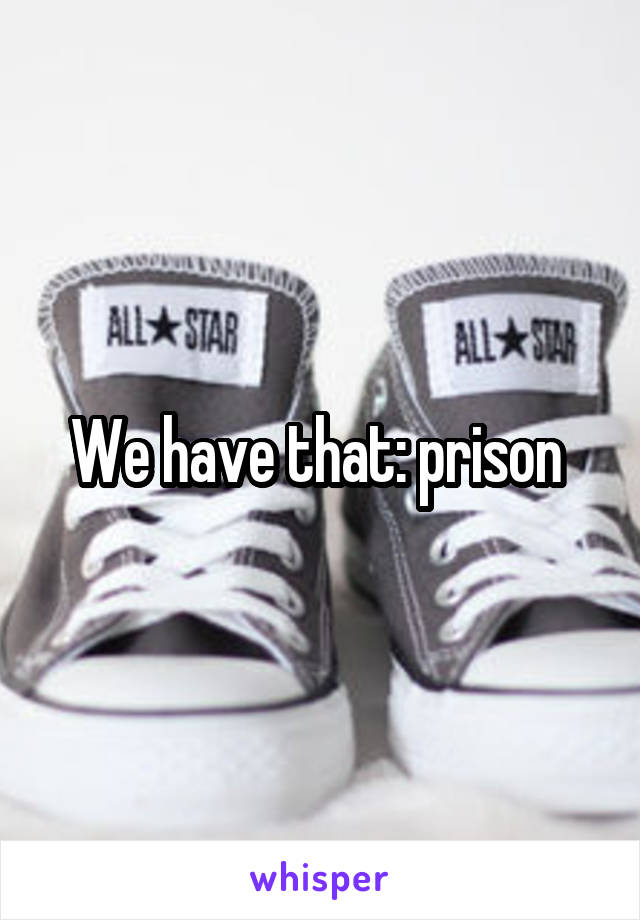 We have that: prison 