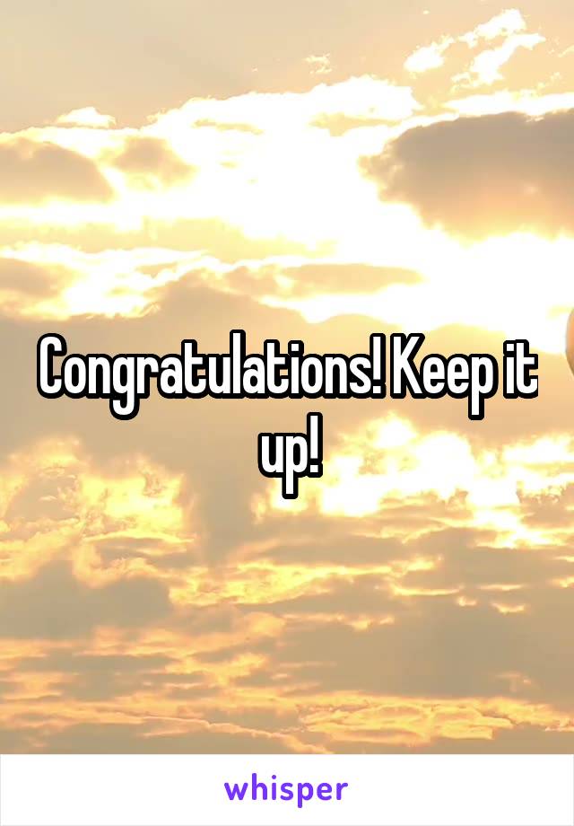 Congratulations! Keep it up!