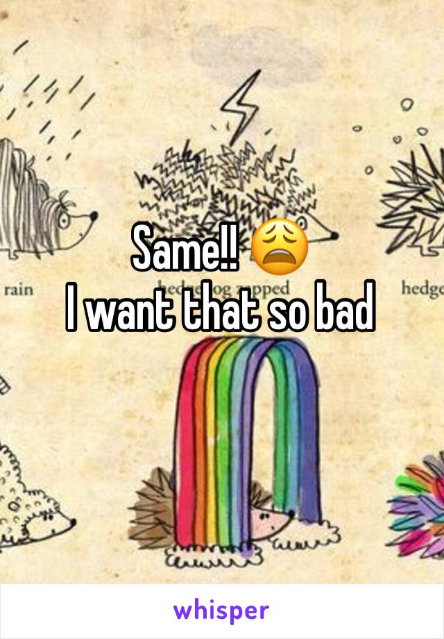 Same!! 😩
I want that so bad 
