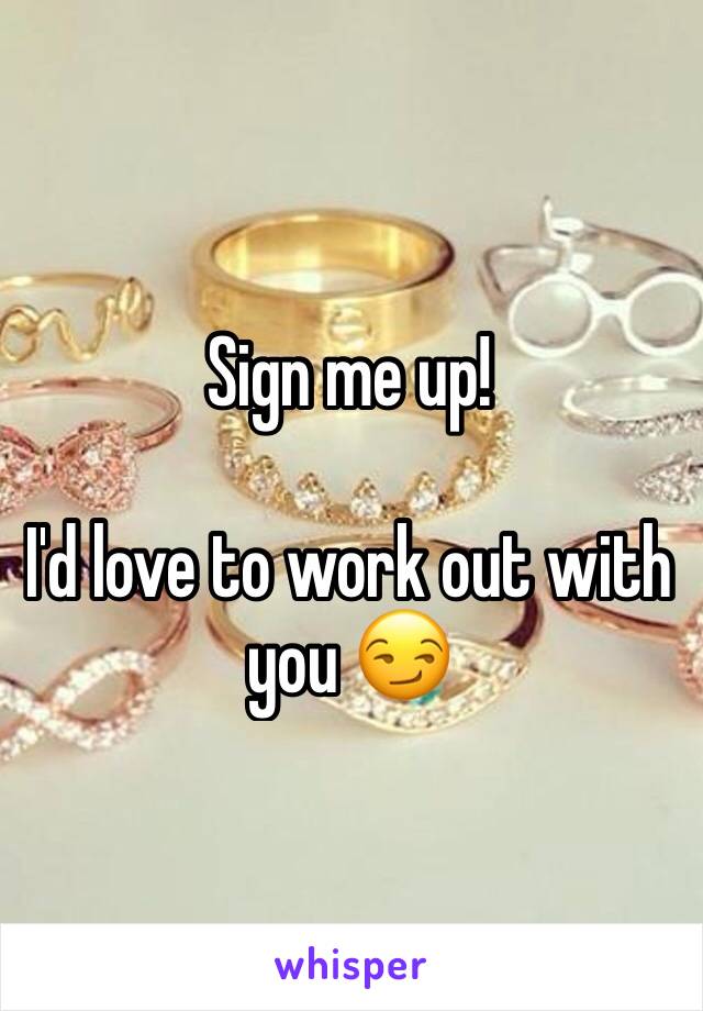 Sign me up!

I'd love to work out with you 😏