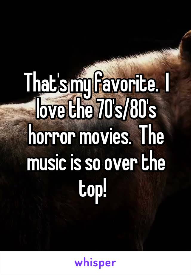 That's my favorite.  I love the 70's/80's horror movies.  The music is so over the top!  