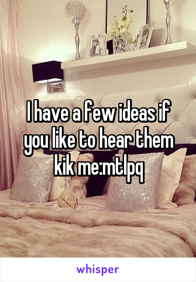 I have a few ideas if you like to hear them kik me:mtlpq