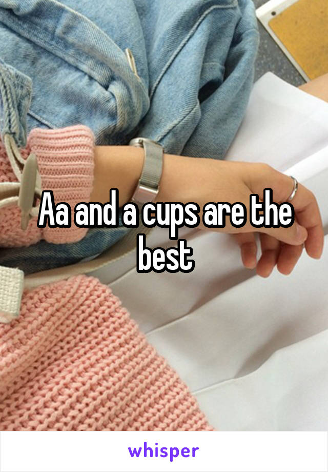 Aa and a cups are the best