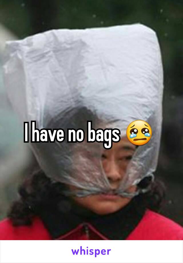 I have no bags 😢 