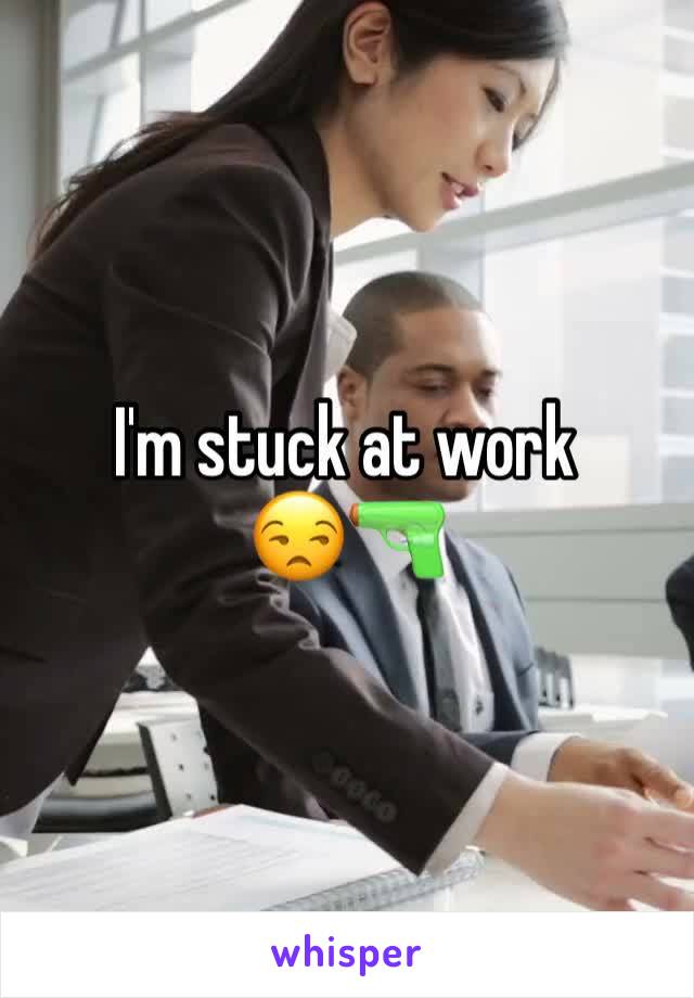 I'm stuck at work 
😒🔫