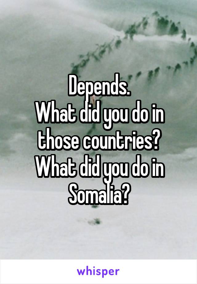 Depends.
What did you do in those countries?
What did you do in Somalia?