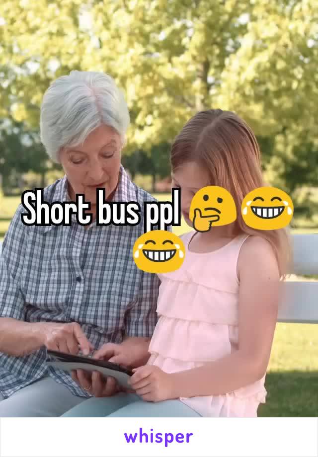 Short bus ppl 🤔😂😂