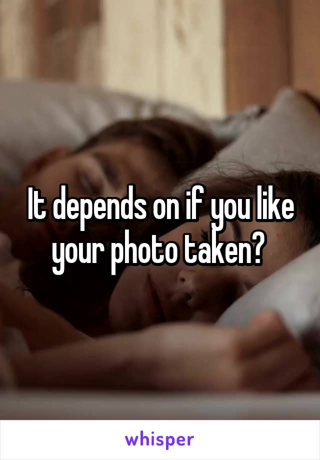 It depends on if you like your photo taken? 